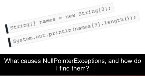 What causes NullPointerExceptions, and how do I find them?