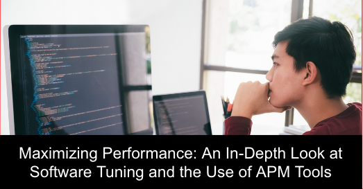 Maximizing Performance: An In-Depth Look at Software Tuning and the Use of APM Tools
