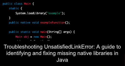 Troubleshooting UnsatisfiedLinkError: A guide to identifying and fixing missing native libraries in Java