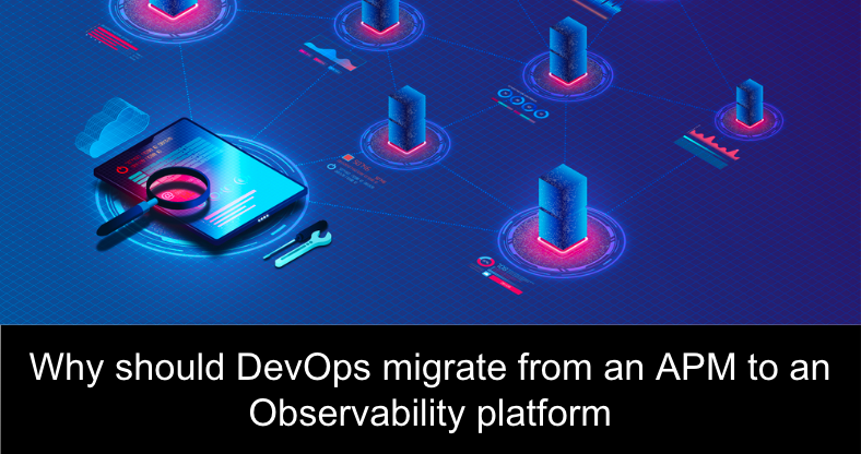 Why should DevOps migrate from an APM to an Observability platform