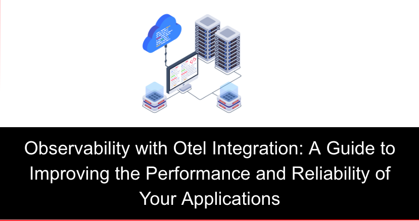 Observability with Otel Integration: A Guide to Improving the Performance and Reliability of Your Applications