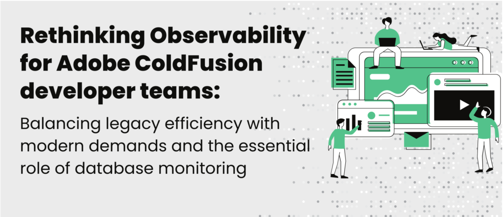 Rethinking Observability for Adobe ColdFusion developer teams: Balancing legacy efficiency with modern demands and the essential role of database monitoring, FusionReactor